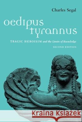 Oedipus Tyrannus: Tragic Heroism and the Limits of Knowledge Charles Segal 9780195133219 Oxford University Press