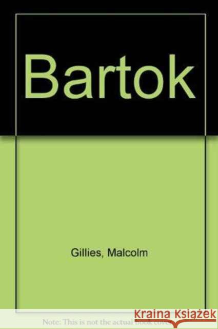 Bartok: His Life and Works Malcolm (Deputy Vice-Chancellor, Deputy Vice-Chancellor, Australian National University) Gillies 9780195134001