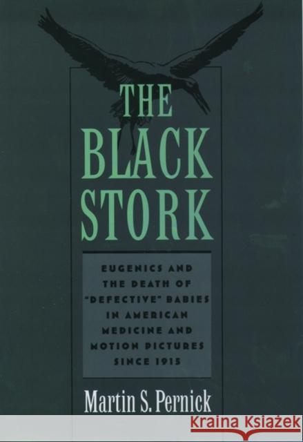 The Black Stork: Eugenics and the Death of Defective Babies in American Medicine and Motion Pictures Since 1915 Pernick, Martin S. 9780195135398 Oxford University Press