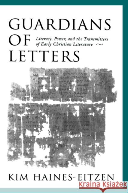 Guardians of Letters: Literacy, Power, and the Transmitters of Early Christian Literature Haines-Eitzen, Kim 9780195135640