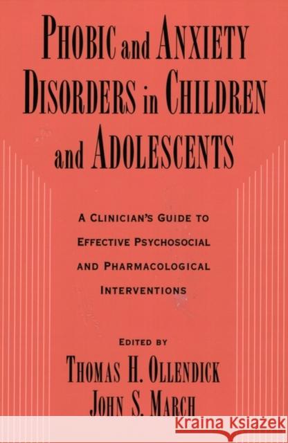 Phobic and Anxiety Disorders in Children and Adolescents: A Clinician's Guide to Effective Psychosocial and Pharmacological Interventions Ollendick, Thomas H. 9780195135947