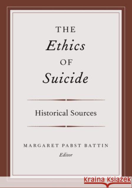 The Ethics of Suicide: Historical Sources Battin, Margaret Pabst 9780195135992 Oxford University Press, USA