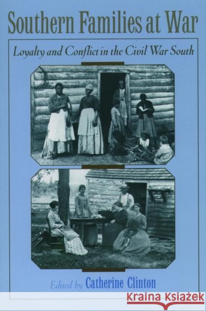 Southern Families at War: Loyalty and Conflict in the Civil War South Clinton, Catherine 9780195136845 Oxford University Press
