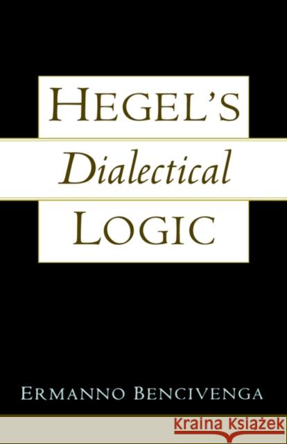 Hegel's Dialectical Logic Ermanno Bencivenga 9780195138290 Oxford University Press