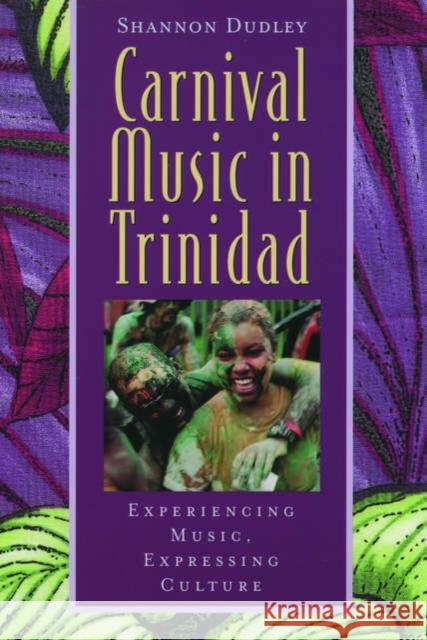Carnival Music in Trinidad: Experiencing Music, Expressing Culture [With CD] Shannon Dudley 9780195138337 Oxford University Press