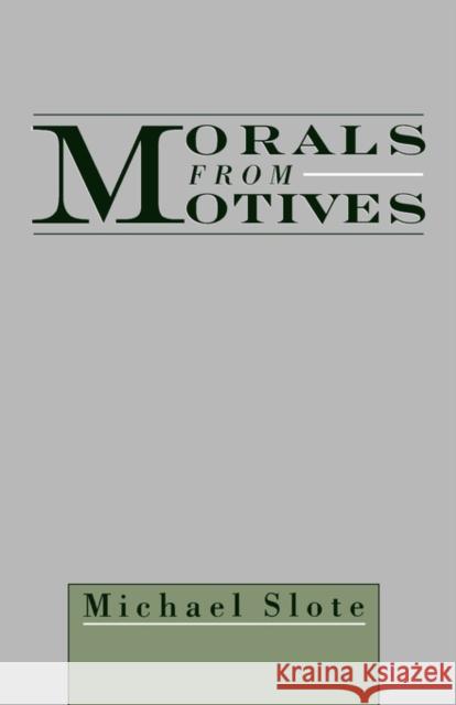 Morals from Motives Michael A. Slote 9780195138375 Oxford University Press