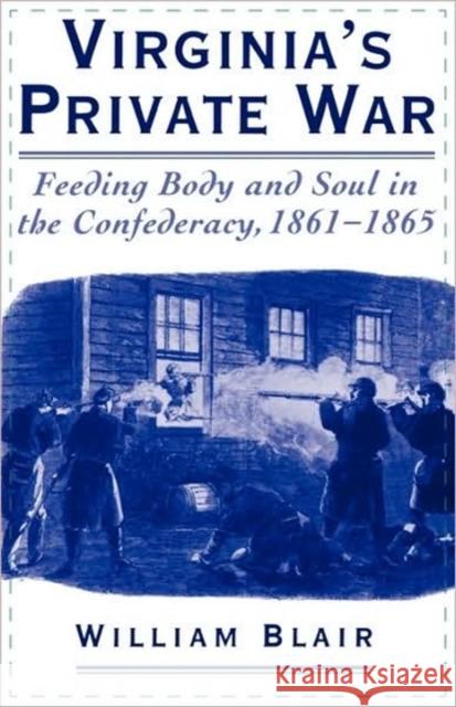 Virginia's Private War: Feeding Body and Soul in the Confederacy, 1861-1865 Blair, William 9780195140477 Oxford University Press