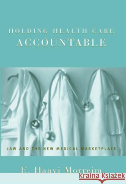 Holding Health Care Accountable: Law and the New Medical Marketplace Morreim, E. Haavi 9780195141320 Oxford University Press