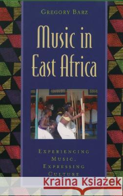 Music in East Africa: Experiencing Music, Expressing Culture [With CD] Gregory F. Barz 9780195141528 Oxford University Press