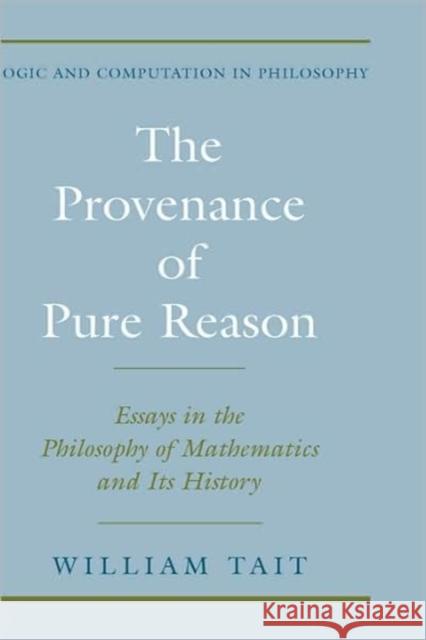 The Provenance of Pure Reason: Essays in the Philosophy of Mathematics and Its History Tait, William 9780195141924 Oxford University Press