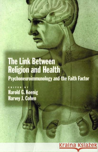 The Link Between Religion and Health: Psychoneuroimmunology and the Faith Factor Koenig, Harold G. 9780195143607 Oxford University Press