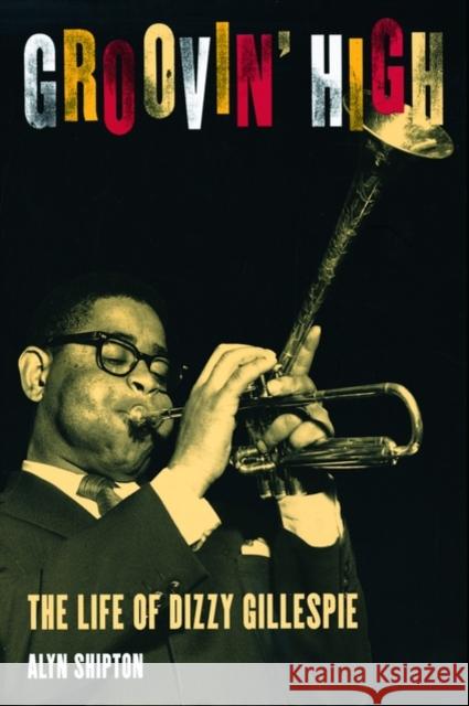 Groovin' High: The Life of Dizzy Gillespie Shipton, Alyn 9780195144109 Oxford University Press