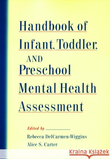 Handbook of Infant, Toddler, and Preschool Mental Health Assessment Rebecca Delcarmen-Wiggins Alice Carter 9780195144383 Oxford University Press