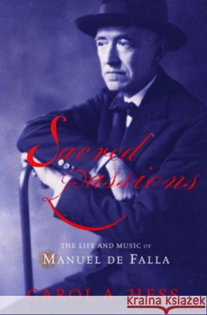 Sacred Passions: The Life and Music of Manuel de Falla Hess, Carol A. 9780195145618 Oxford University Press