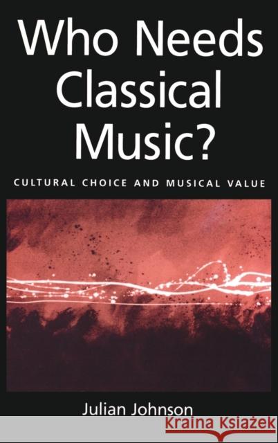 Who Needs Classical Music?: Cultural Choice and Musical Value Johnson, Julian 9780195146813 Oxford University Press