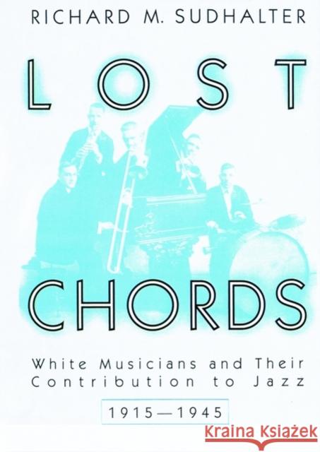 Lost Chords: White Musicians and Their Contribution to Jazz, 1915-1945 Sudhalter, Richard M. 9780195148381 Oxford University Press, USA