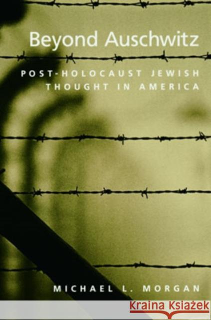 Beyond Auschwitz: Post-Holocaust Jewish Thought in America Morgan, Michael L. 9780195148626 Oxford University Press