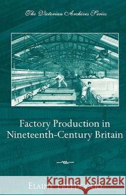 Factory Production in Nineteenth-Century Britain Elaine Freedgood 9780195148725 Oxford University Press