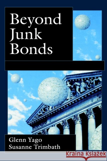 Beyond Junk Bonds: Expanding High Yield Markets Yago, Glenn 9780195149234