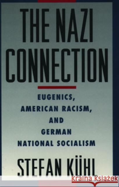 The Nazi Connection: Eugenics, American Racism, and German National Socialism Kuhl, Stefan 9780195149784 Oxford University Press