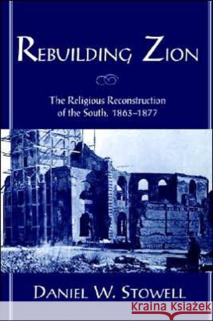 Rebuilding Zion: The Religious Reconstruction of the South, 1863-1877 Stowell, Daniel W. 9780195149814 Oxford University Press