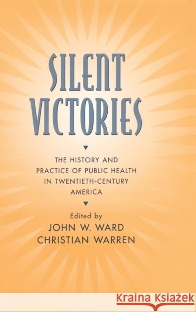Silent Victories: The History and Practice of Public Health in Twentieth-Century America Ward, John W. 9780195150698 Oxford University Press, USA