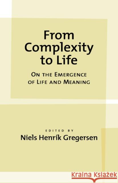 From Complexity to Life: On the Emergence of Life and Meaning Gregersen, Niels Henrik 9780195150704