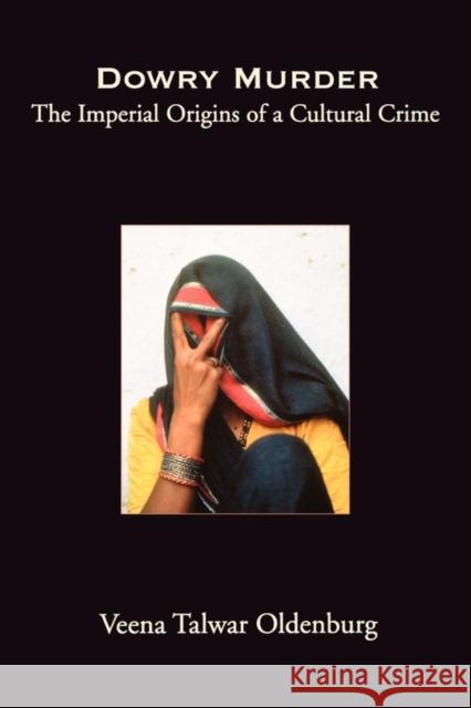 Dowry Murder: The Imperial Origins of a Cultural Crime Oldenburg, Veena Talwar 9780195150728 Oxford University Press