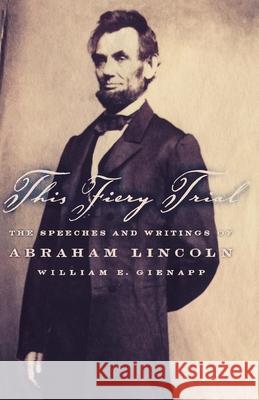 This Fiery Trial: The Speeches and Writings of Abraham Lincoln Gienapp, William E. 9780195151015 Oxford University Press