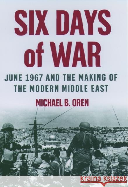 Six Days of War: June 1967 and the Making of the Modern Middle East Michael B. Oren 9780195151749 Oxford University Press