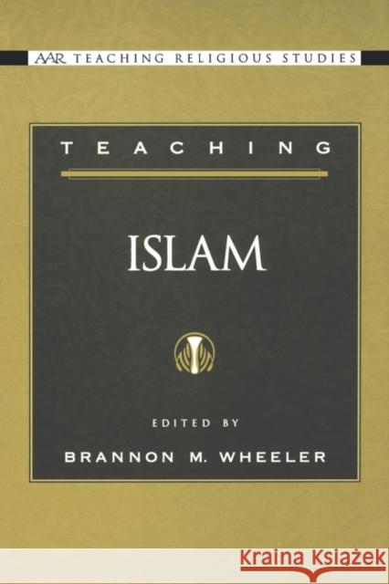 Teaching Islam Brannon M. Wheeler 9780195152258 American Academy of Religion Book
