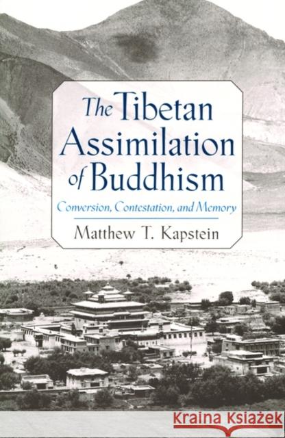 The Tibetan Assimilation of Buddhism: Conversion, Contestation, and Memory Kapstein, Matthew T. 9780195152272 Oxford University Press