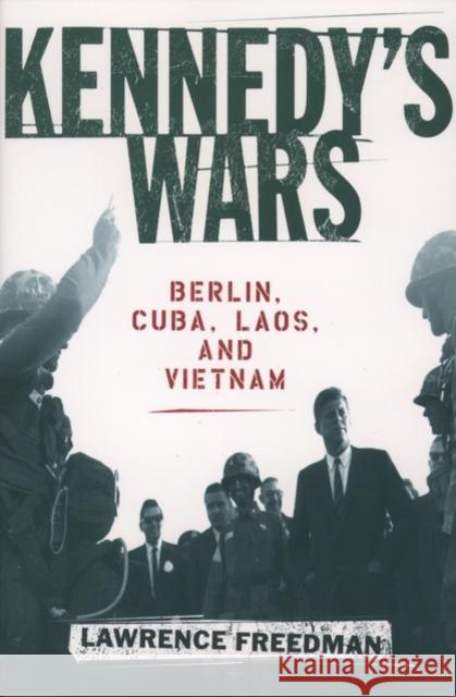 Kennedy's Wars: Berlin, Cuba, Laos, and Vietnam Freedman, Lawrence 9780195152432