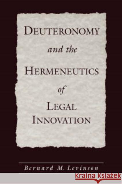 Deuteronomy and the Hermeneutics of Legal Innovation Bernard M. Levinson 9780195152883 Oxford University Press