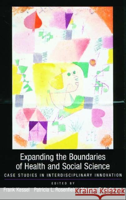 Expanding the Boundaries of Health and Social Science: Case Studies in Interdisciplinary Innovation Kessel, Frank 9780195153798