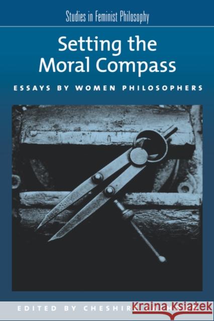Setting the Moral Compass: Essays by Women Philosophers Calhoun, Cheshire 9780195154757 Oxford University Press