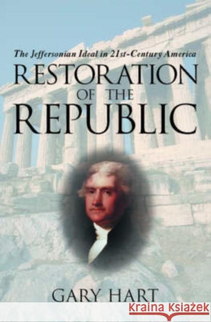 Restoration of the Republic: The Jeffersonian Ideal in 21st-Century America Hart, Gary 9780195155860 Oxford University Press