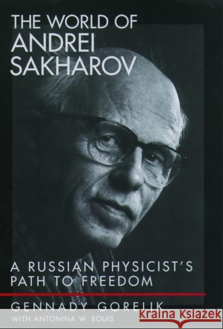 The World of Andrei Sakharov: A Russian Physicist's Path to Freedom Gorelik, Gennady 9780195156201 Oxford University Press