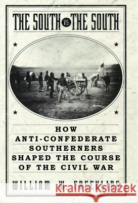 The South vs. The South: How Anti-Confederate Southerners Shaped the Course of the Civil War William W. Freehling 9780195156294 Oxford University Press
