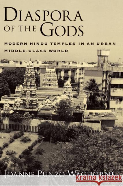 Diaspora of the Gods: Modern Hindu Temples in an Urban Middle-Class World Waghorne, Joanne Punzo 9780195156645 Oxford University Press, USA