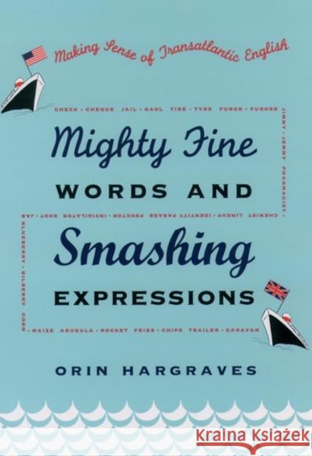 Mighty Fine Words and Smashing Expressions: Making Sense of Transatlantic English Hargraves, Orin 9780195157048