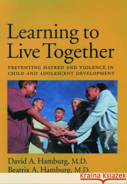 Learning to Live Together: Preventing Hatred and Violence in Child and Adolescent Development Hamburg, David A. 9780195157796