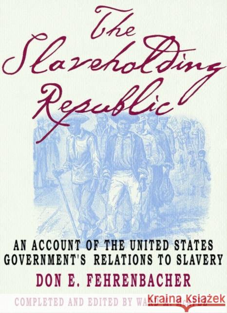 The Slaveholding Republic: An Account of the United States Government's Relations to Slavery Fehrenbacher, Don E. 9780195158052 Oxford University Press