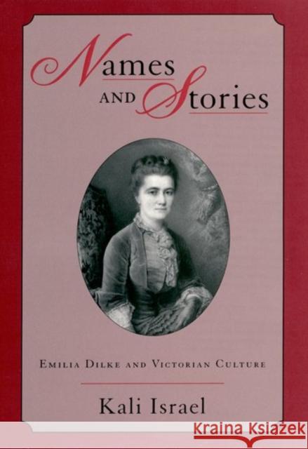 Names & Stories: Emilia Dilke & Victorian Culture Israel, Kali 9780195158199