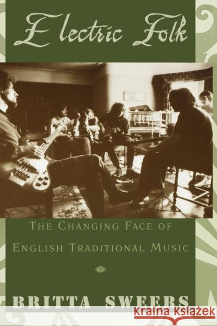 Electric Folk: The Changing Face of English Traditional Music Sweers, Britta 9780195158786 Oxford University Press