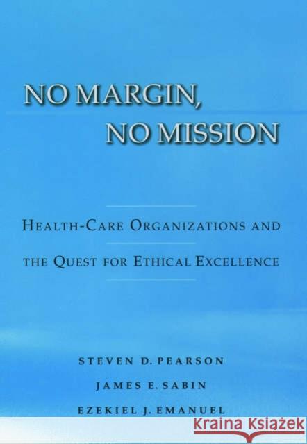 No Margin, No Mission: Health Care Organizations and the Quest for Ethical Excellence Pearson, Steven D. 9780195158960 Oxford University Press, USA