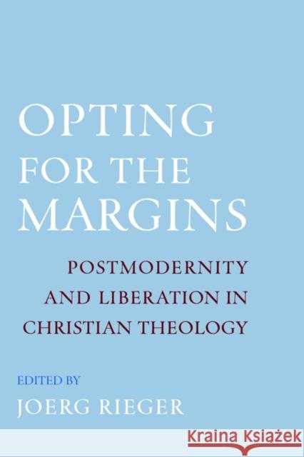 Opting for the Margins: Postmodernity and Liberation in Christian Theology Rieger, Jeorg 9780195161199 American Academy of Religion Book