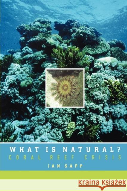 What Is Natural?: Coral Reef Crisis Sapp, Jan 9780195161786 Oxford University Press