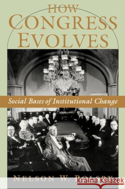 How Congress Evolves: Social Bases of Institutional Change Polsby, Nelson W. 9780195161953