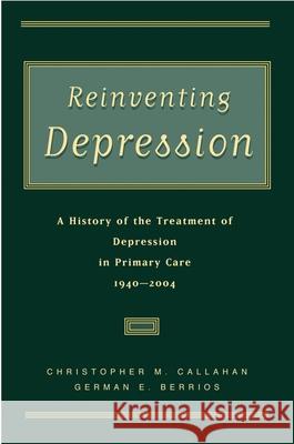 Reinventing Depression: A History of the Treatment of Depression in Primary Care, 1940-2004 Christopher M. Callahan German E. Berrios 9780195165234 Oxford University Press